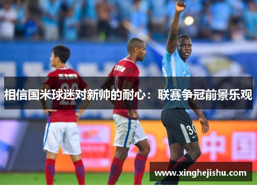 相信国米球迷对新帅的耐心：联赛争冠前景乐观